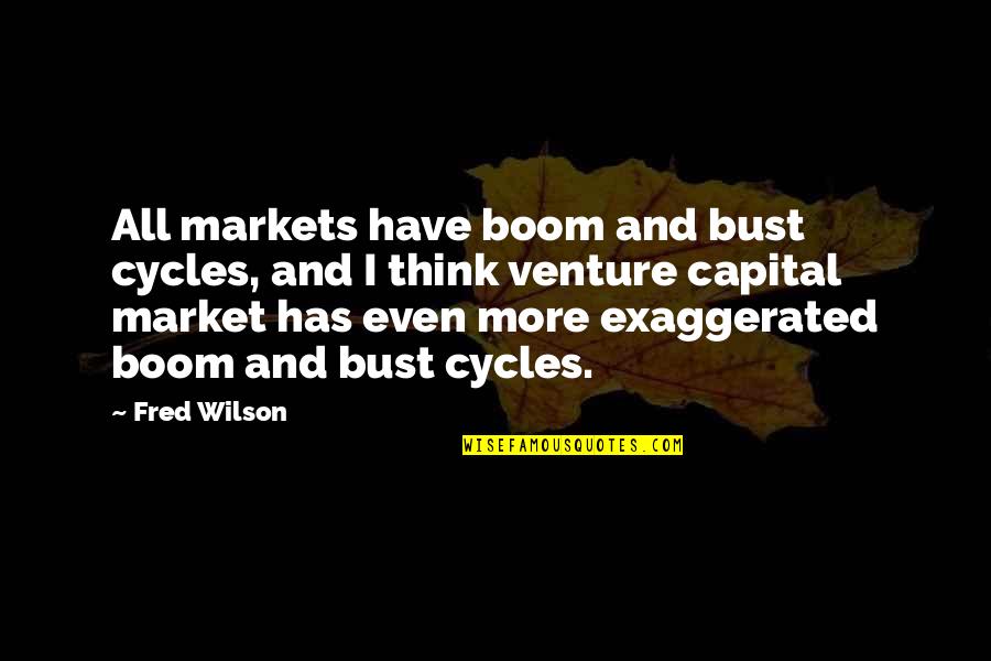 Beautiful And Positive Friends Quotes By Fred Wilson: All markets have boom and bust cycles, and