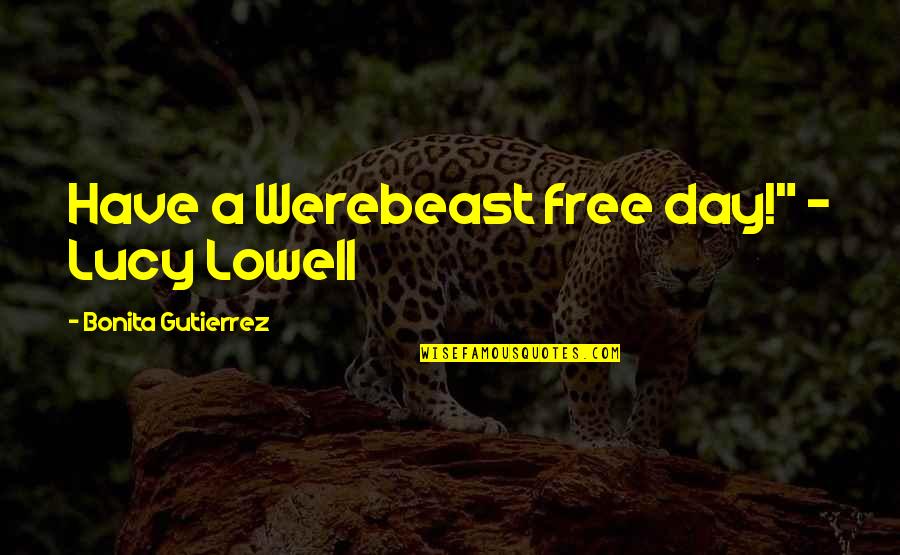 Beautiful And Romantic Birthday Quotes By Bonita Gutierrez: Have a Werebeast free day!" - Lucy Lowell