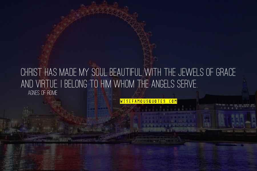 Beautiful Angels Quotes By Agnes Of Rome: Christ has made my soul beautiful with the