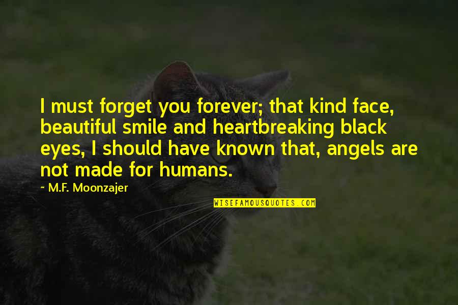 Beautiful Angels Quotes By M.F. Moonzajer: I must forget you forever; that kind face,