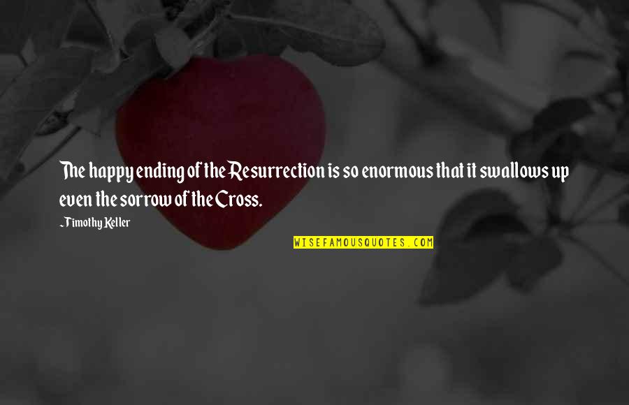 Beautiful Angels Quotes By Timothy Keller: The happy ending of the Resurrection is so