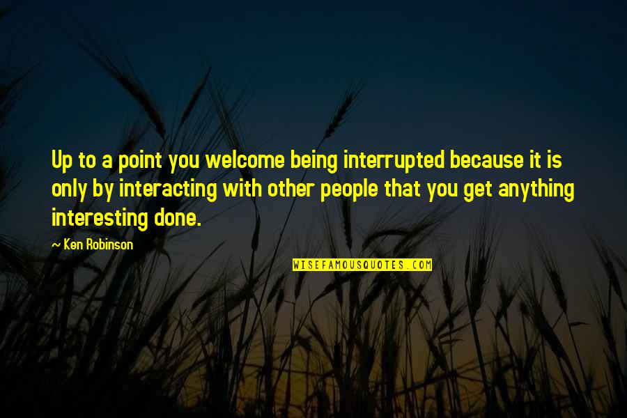 Beautiful Bouquet Quotes By Ken Robinson: Up to a point you welcome being interrupted