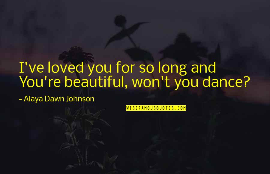 Beautiful Dance Quotes By Alaya Dawn Johnson: I've loved you for so long and You're