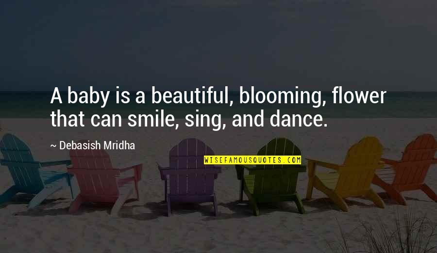 Beautiful Dance Quotes By Debasish Mridha: A baby is a beautiful, blooming, flower that