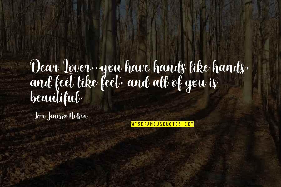 Beautiful Hands And Feet Quotes By Lori Jenessa Nelson: Dear Lover...you have hands like hands, and feet