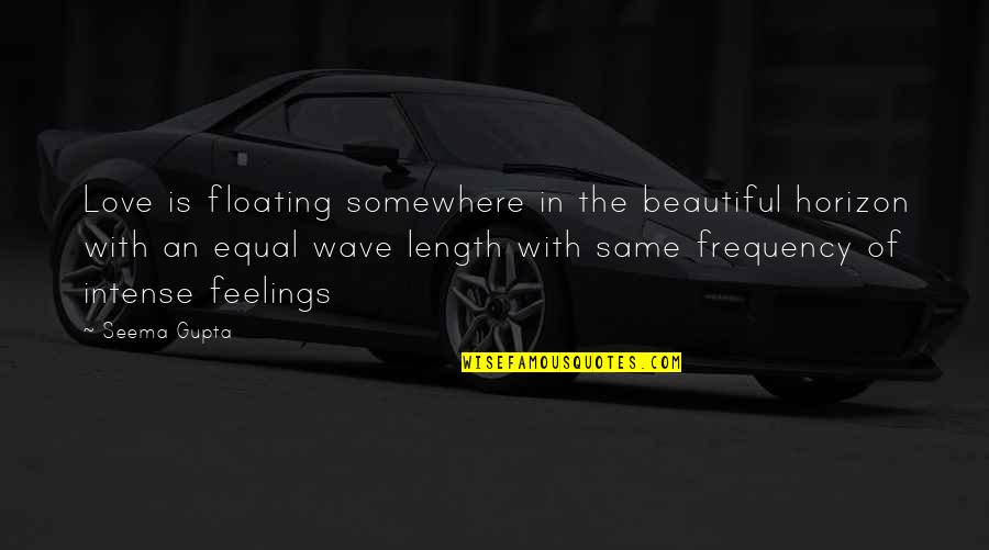 Beautiful Heart Broken Quotes By Seema Gupta: Love is floating somewhere in the beautiful horizon