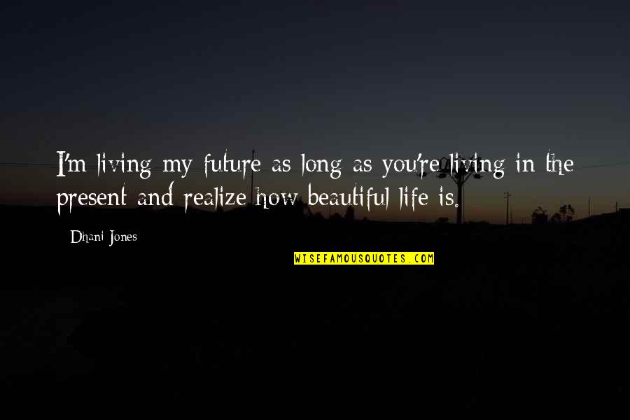 Beautiful Living Quotes By Dhani Jones: I'm living my future as long as you're