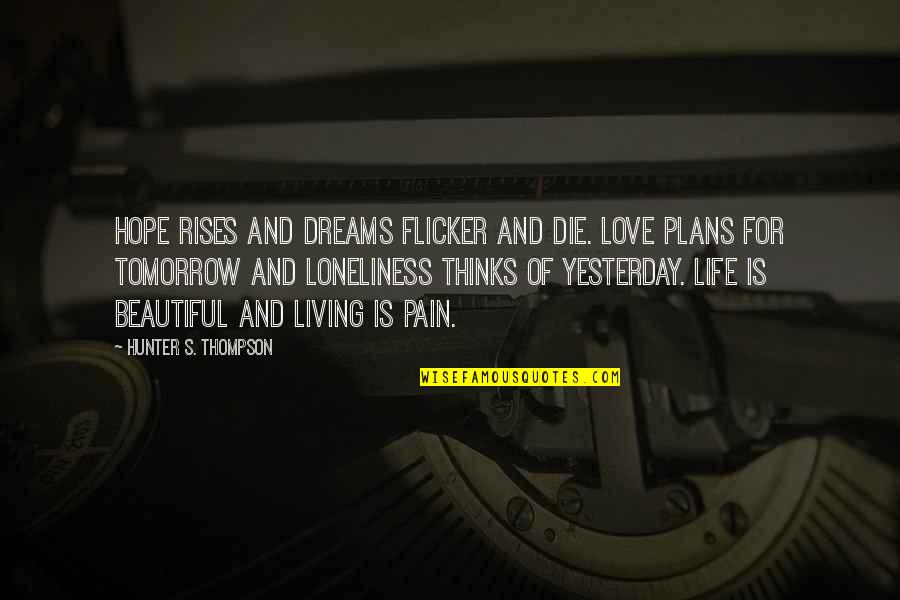 Beautiful Living Quotes By Hunter S. Thompson: Hope rises and dreams flicker and die. Love