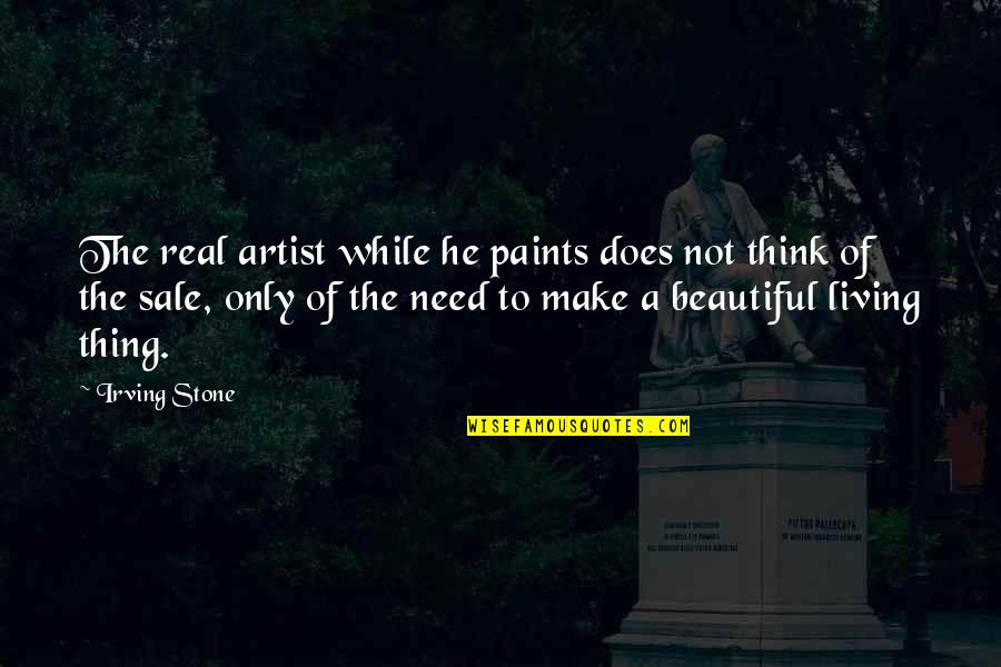 Beautiful Living Quotes By Irving Stone: The real artist while he paints does not