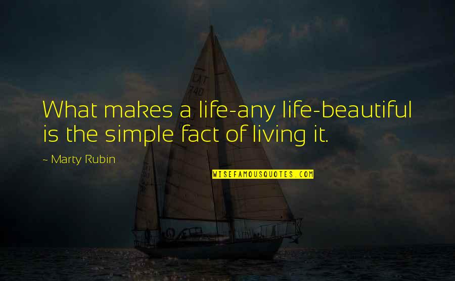 Beautiful Living Quotes By Marty Rubin: What makes a life-any life-beautiful is the simple