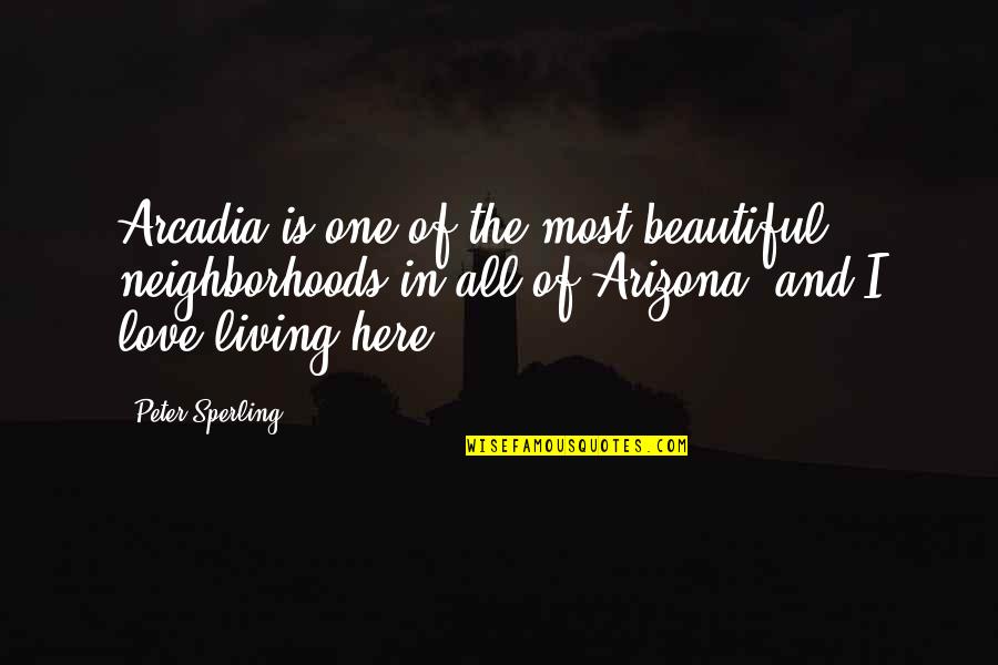 Beautiful Living Quotes By Peter Sperling: Arcadia is one of the most beautiful neighborhoods