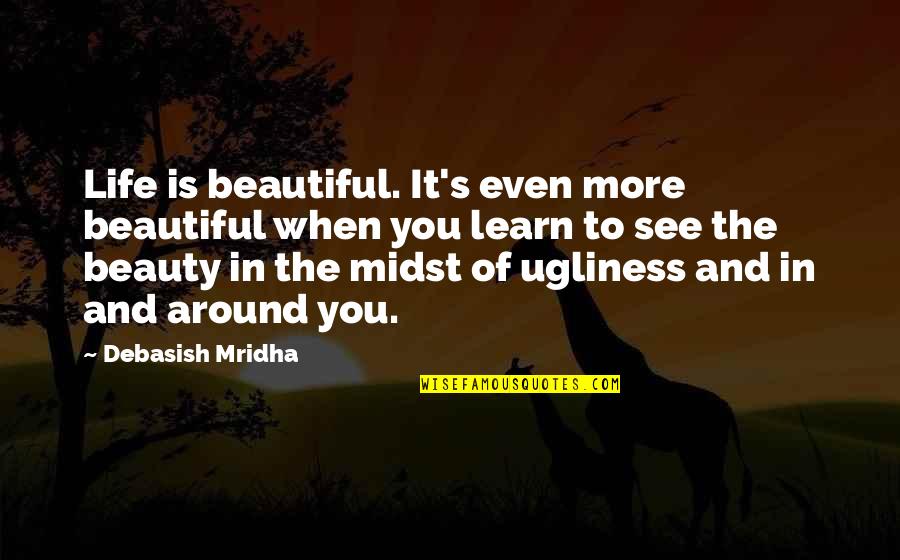 Beautiful Love And Life Quotes By Debasish Mridha: Life is beautiful. It's even more beautiful when