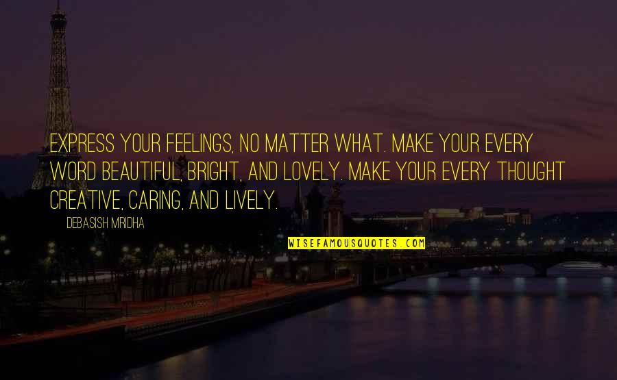 Beautiful Love And Life Quotes By Debasish Mridha: Express your feelings, no matter what. Make your