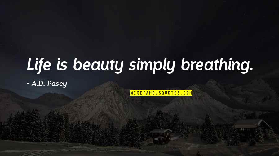 Beautiful Love Life Quotes By A.D. Posey: Life is beauty simply breathing.