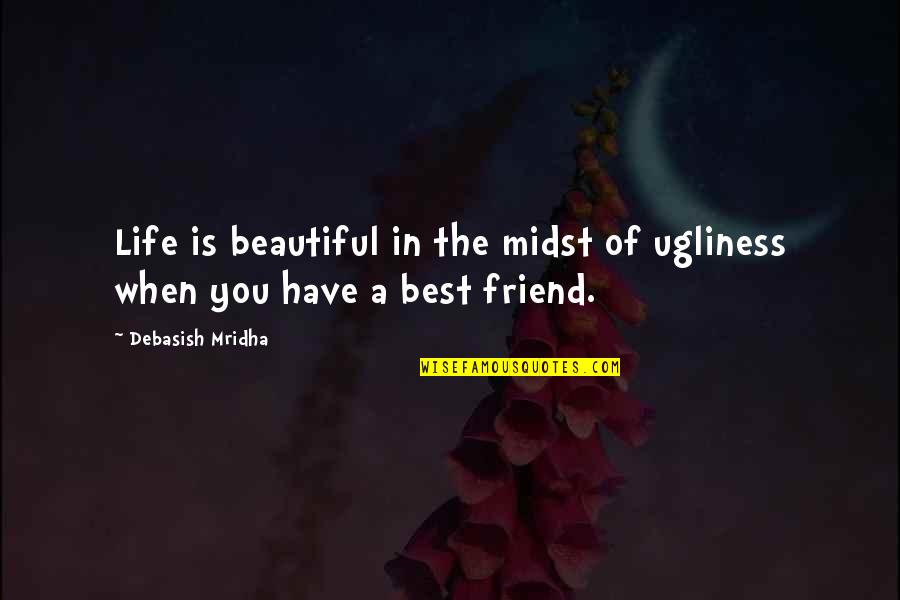 Beautiful Love Life Quotes By Debasish Mridha: Life is beautiful in the midst of ugliness