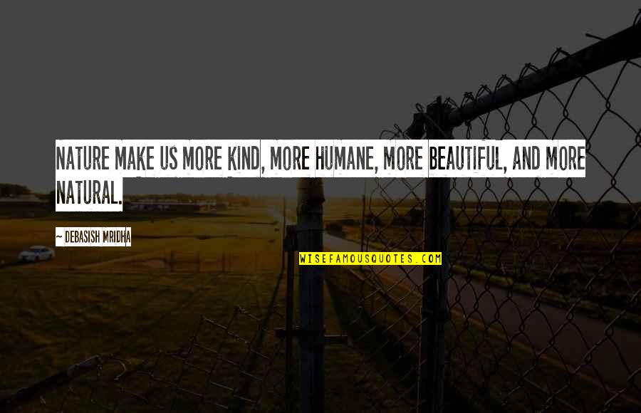 Beautiful Love Life Quotes By Debasish Mridha: Nature make us more kind, more humane, more