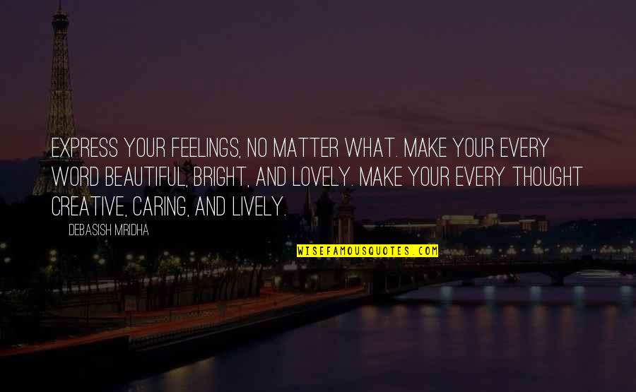 Beautiful Love Life Quotes By Debasish Mridha: Express your feelings, no matter what. Make your