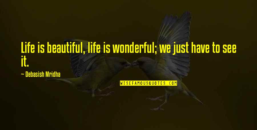 Beautiful Love Life Quotes By Debasish Mridha: Life is beautiful, life is wonderful; we just