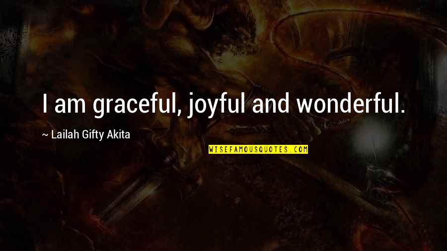 Beautiful Love Life Quotes By Lailah Gifty Akita: I am graceful, joyful and wonderful.