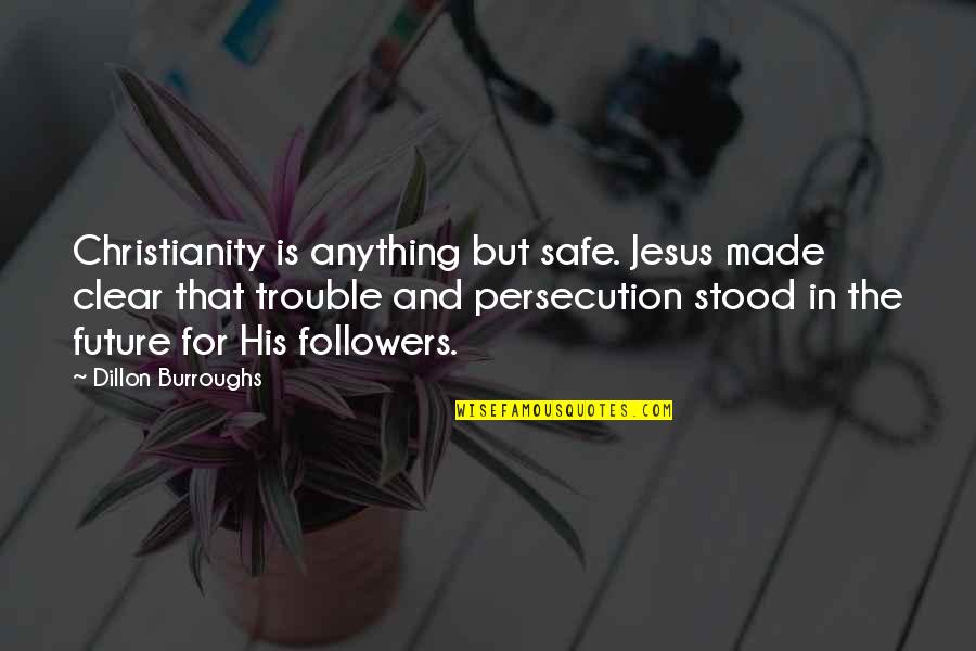 Beautiful Memorial Day Quotes By Dillon Burroughs: Christianity is anything but safe. Jesus made clear