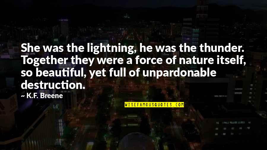 Beautiful Nature Quotes By K.F. Breene: She was the lightning, he was the thunder.