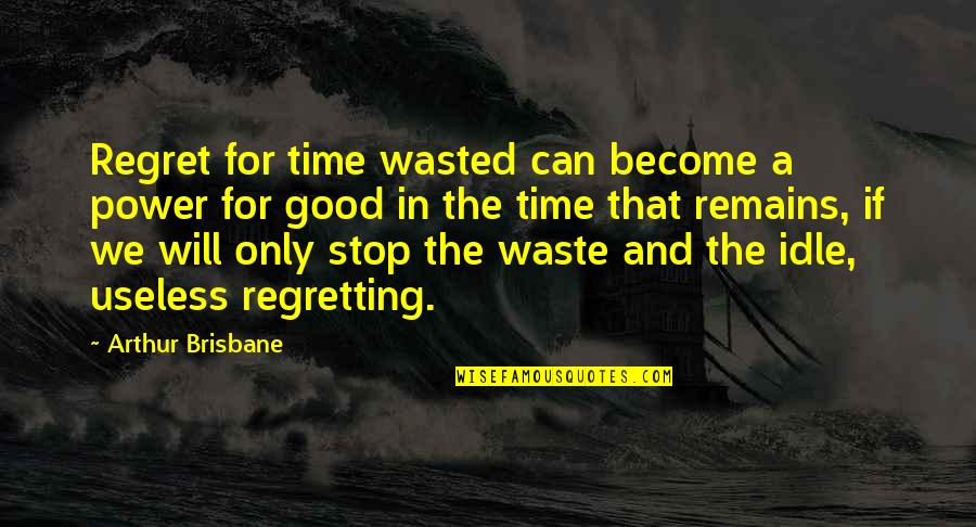 Beautiful One Lyrics Quotes By Arthur Brisbane: Regret for time wasted can become a power