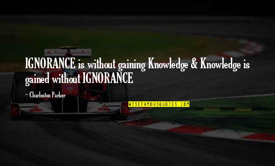 Beautiful One Year Anniversary Quotes By Charleston Parker: IGNORANCE is without gaining Knowledge & Knowledge is