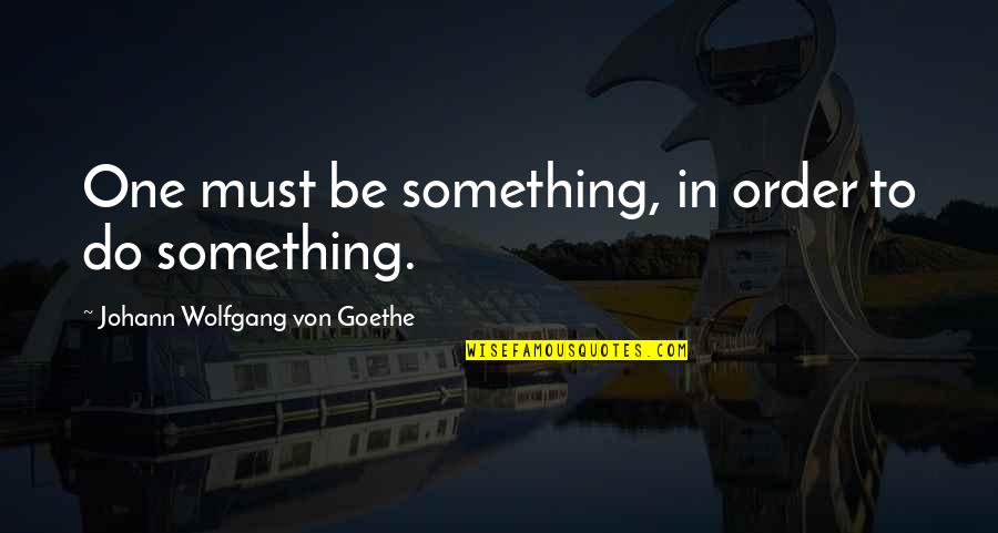 Beautiful Path Quotes By Johann Wolfgang Von Goethe: One must be something, in order to do