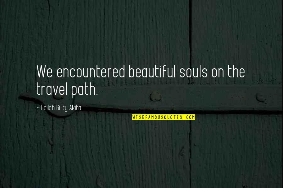 Beautiful Path Quotes By Lailah Gifty Akita: We encountered beautiful souls on the travel path.