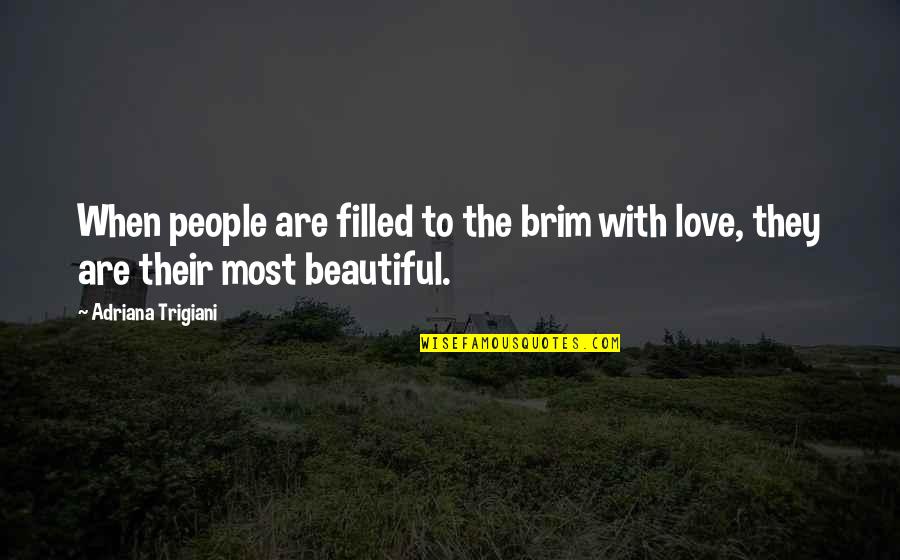 Beautiful People Quotes By Adriana Trigiani: When people are filled to the brim with