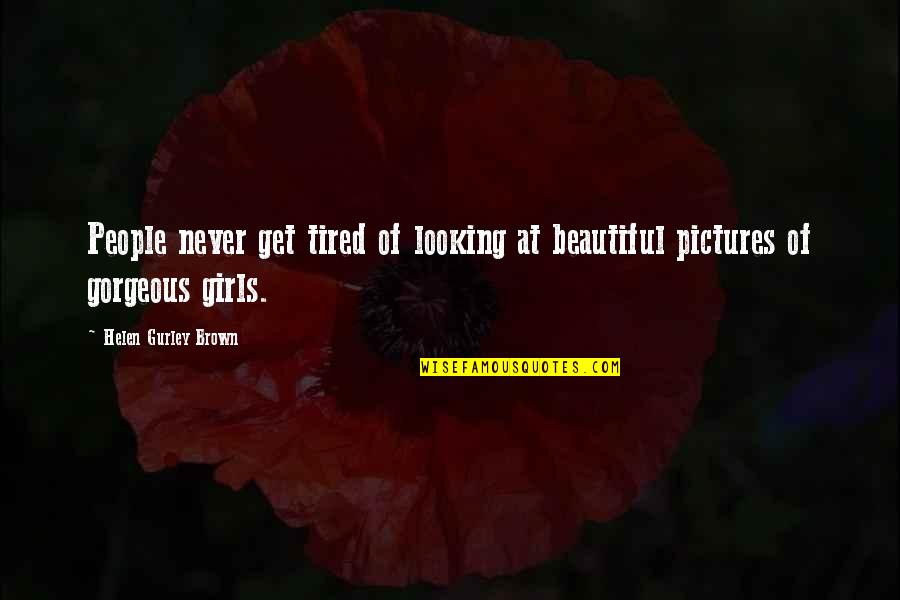 Beautiful People Quotes By Helen Gurley Brown: People never get tired of looking at beautiful