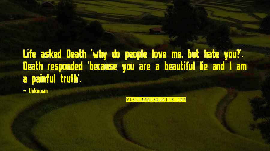 Beautiful People Quotes By Unknown: Life asked Death 'why do people love me,