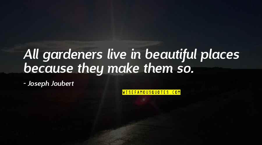 Beautiful Places In Quotes By Joseph Joubert: All gardeners live in beautiful places because they