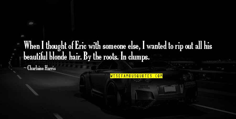 Beautiful Rip Quotes By Charlaine Harris: When I thought of Eric with someone else,
