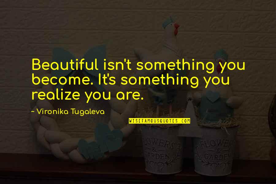 Beautiful Self Image Quotes By Vironika Tugaleva: Beautiful isn't something you become. It's something you