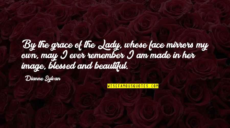 Beautiful Spiritual Quotes By Dianne Sylvan: By the grace of the Lady, whose face