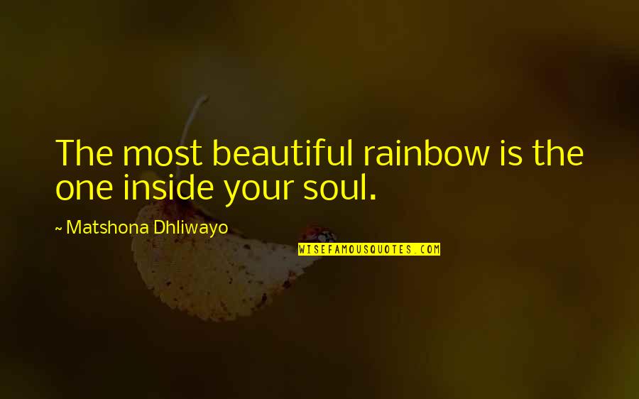 Beautiful Spiritual Quotes By Matshona Dhliwayo: The most beautiful rainbow is the one inside