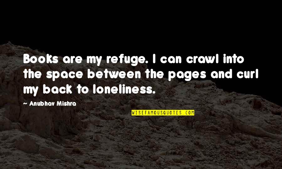 Beautiful Valley Quotes By Anubhav Mishra: Books are my refuge. I can crawl into