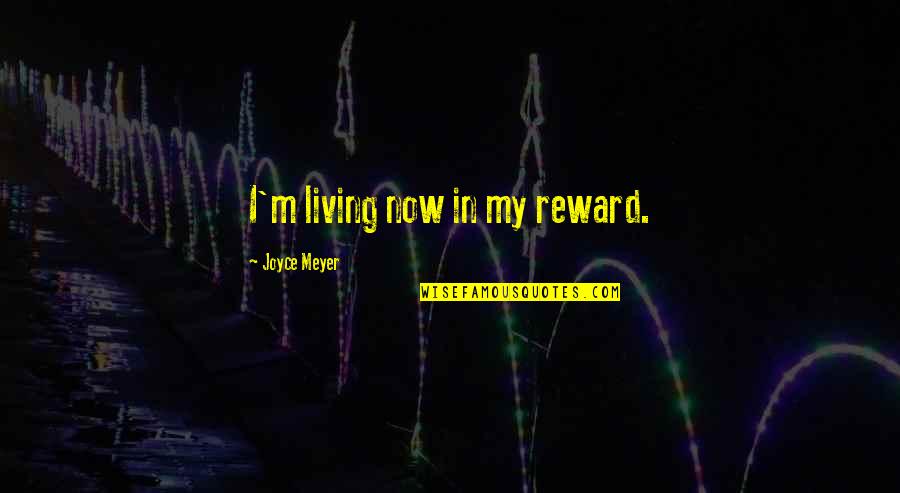 Beautiful Writingl Quotes By Joyce Meyer: I'm living now in my reward.