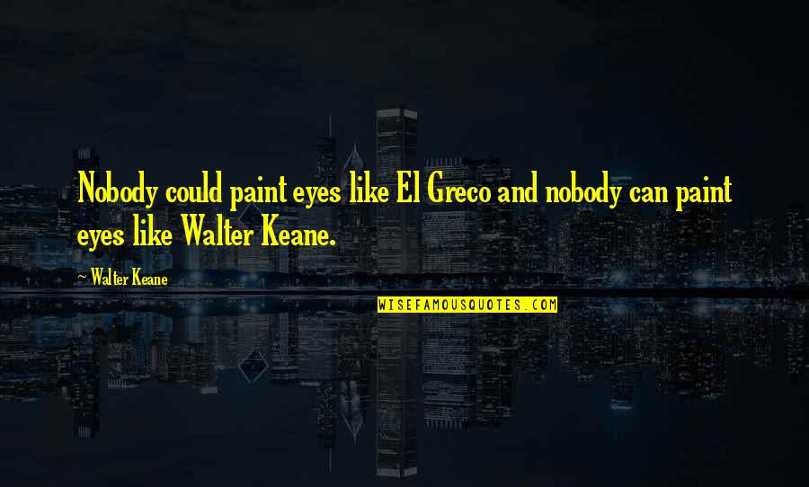 Beauty And Fierce Quotes By Walter Keane: Nobody could paint eyes like El Greco and