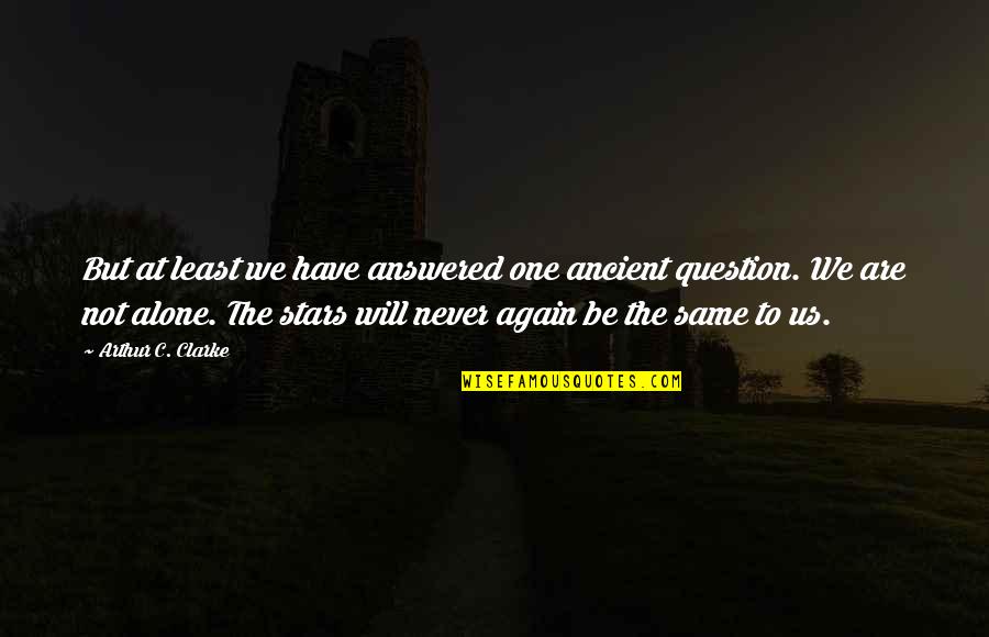 Beauty Bisaya Quotes By Arthur C. Clarke: But at least we have answered one ancient