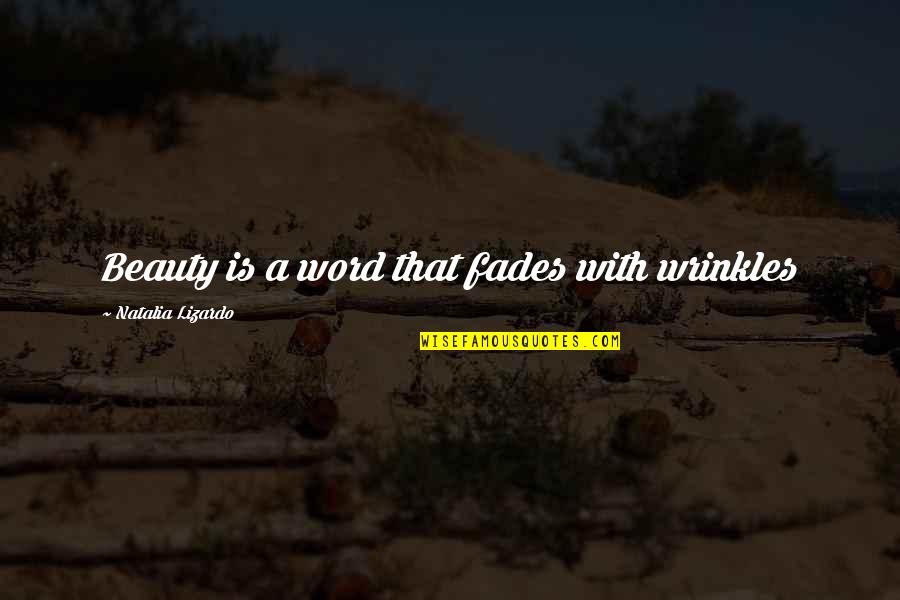 Beauty Fades Quotes By Natalia Lizardo: Beauty is a word that fades with wrinkles