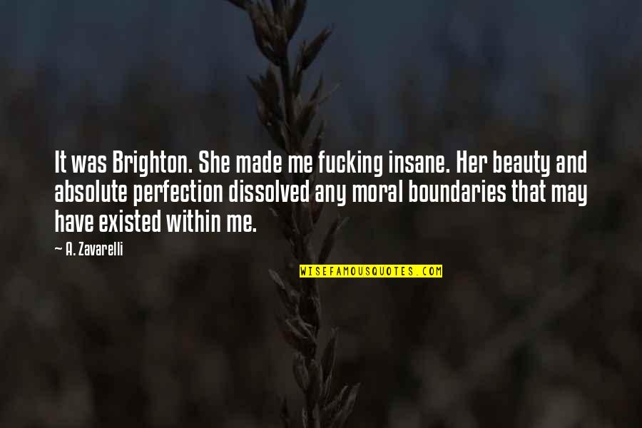 Beauty From Surrender Quotes By A. Zavarelli: It was Brighton. She made me fucking insane.