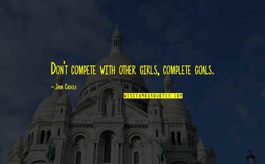 Beauty Has Many Faces Quotes By Janna Cachola: Don't compete with other girls, complete goals.