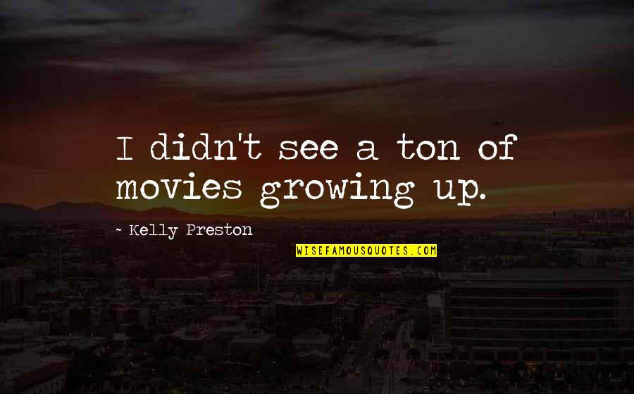 Beauty In Empathy Quotes By Kelly Preston: I didn't see a ton of movies growing