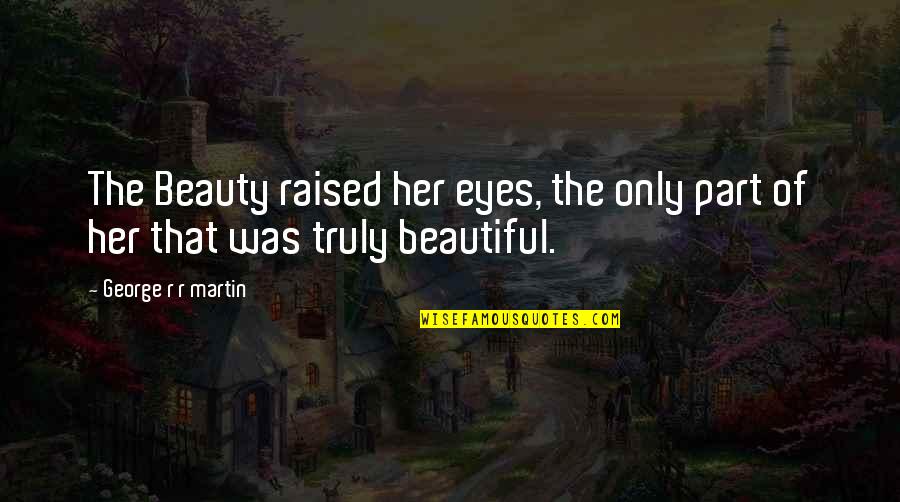 Beauty In Her Eyes Quotes By George R R Martin: The Beauty raised her eyes, the only part