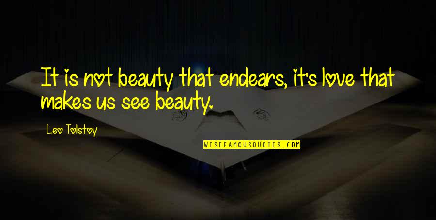 Beauty Is Not Love Quotes By Leo Tolstoy: It is not beauty that endears, it's love