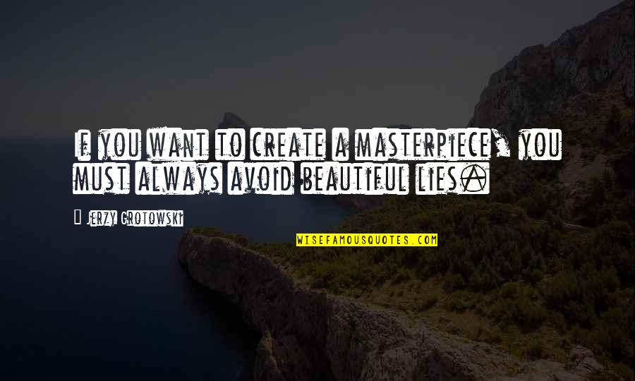 Beauty Lies Within You Quotes By Jerzy Grotowski: If you want to create a masterpiece, you