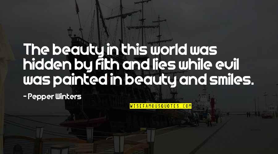 Beauty Lies Within You Quotes By Pepper Winters: The beauty in this world was hidden by