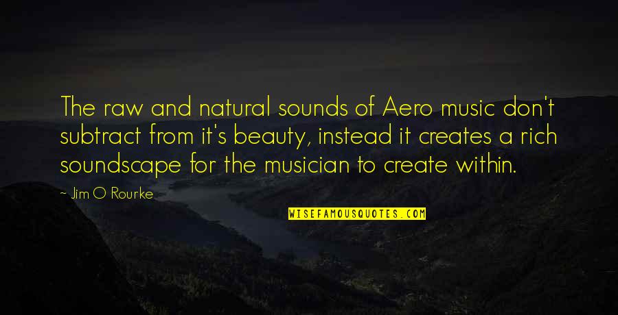 Beauty Natural Quotes By Jim O Rourke: The raw and natural sounds of Aero music